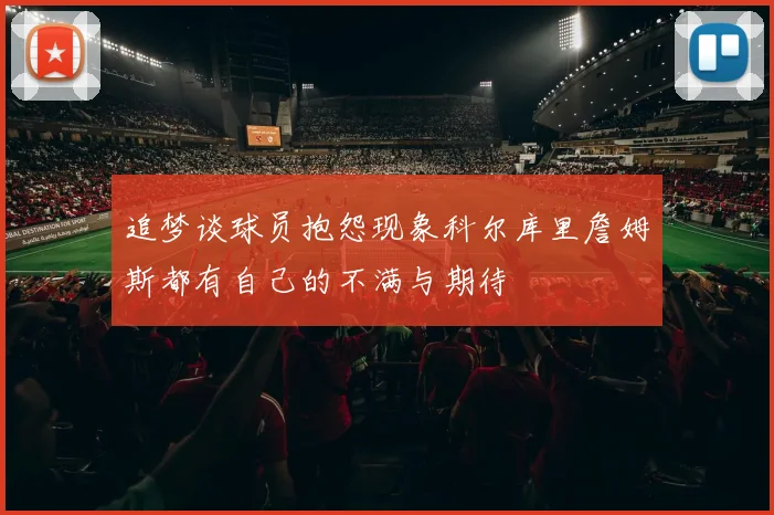 追梦谈球员抱怨现象科尔库里詹姆斯都有自己的不满与期待